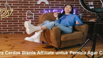 Cara Cerdas Bisnis Affiliate untuk Pemula Agar Cuan