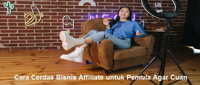 Cara Cerdas Bisnis Affiliate untuk Pemula Agar Cuan