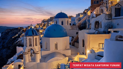 Wajib Tahu, Indahnya Liburan di Tempat Wisata Santorini Yunani