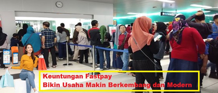 Keuntungan Fastpay Bikin Usaha Makin Berkembang dan Modern