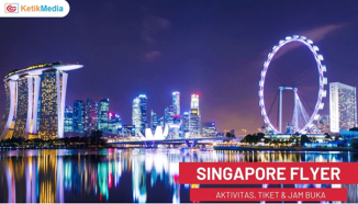 Singapore Flyer, Nikmati View Terbaik Singapura dari Atas Bianglala