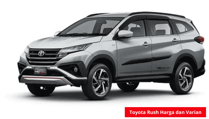 Toyota Rush: Harga dan Varian yang Tersedia
