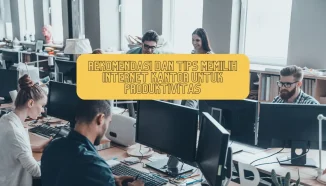 Rekomendasi dan Tips Memilih Internet Kantor untuk Produktivitas
