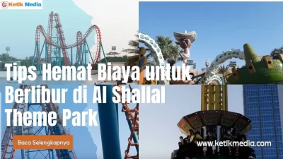 Tips Hemat Biaya untuk Berlibur di Al Shallal Theme Park