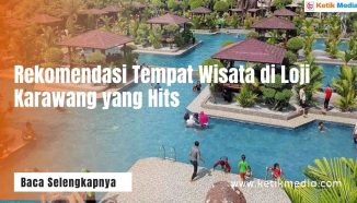 5 Rekomendasi Tempat Wisata di Loji Karawang yang Hits