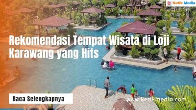 5 Rekomendasi Tempat Wisata di Loji Karawang yang Hits