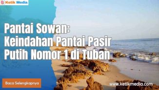 Pantai Sowan: Keindahan Pantai Pasir Putih Nomor 1 di Tuban