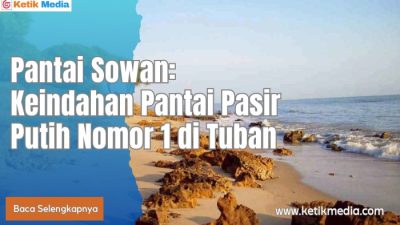 Pantai Sowan: Keindahan Pantai Pasir Putih Nomor 1 di Tuban
