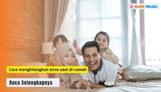 Apa Saja Cara Menghilangkan Stres Saat di Rumah? Berikut Daftar dan Penjelasannya