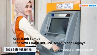Kode Bank Sumut Beserta Kode SWIFT Bank BRI, BNI, Mandiri dan Lainnya
