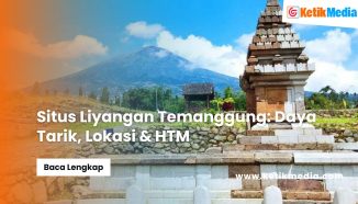 Situs Liyangan Temanggung: Daya Tarik, Lokasi & HTM