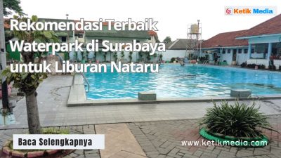 Rekomendasi Terbaik Waterpark di Surabaya untuk Liburan Nataru