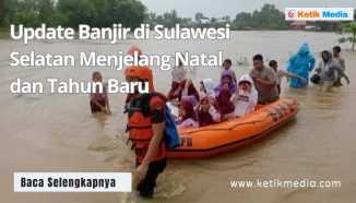 Update Banjir di Sulawesi Selatan Menjelang Natal dan Tahun Baru
