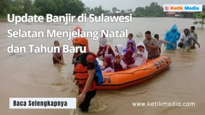 Update Banjir di Sulawesi Selatan Menjelang Natal dan Tahun Baru