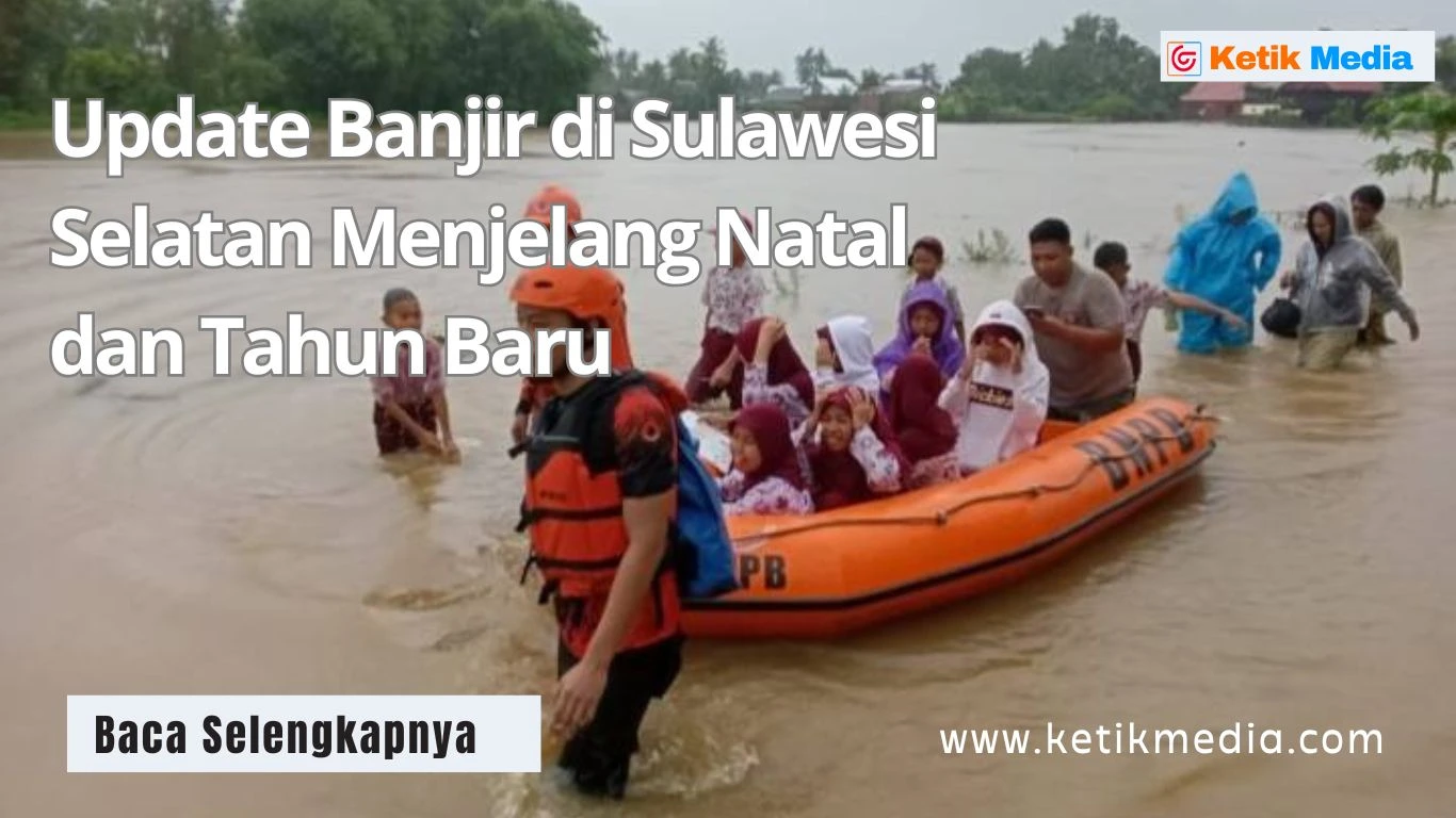 Update Banjir di Sulawesi Selatan Menjelang Natal dan Tahun Baru