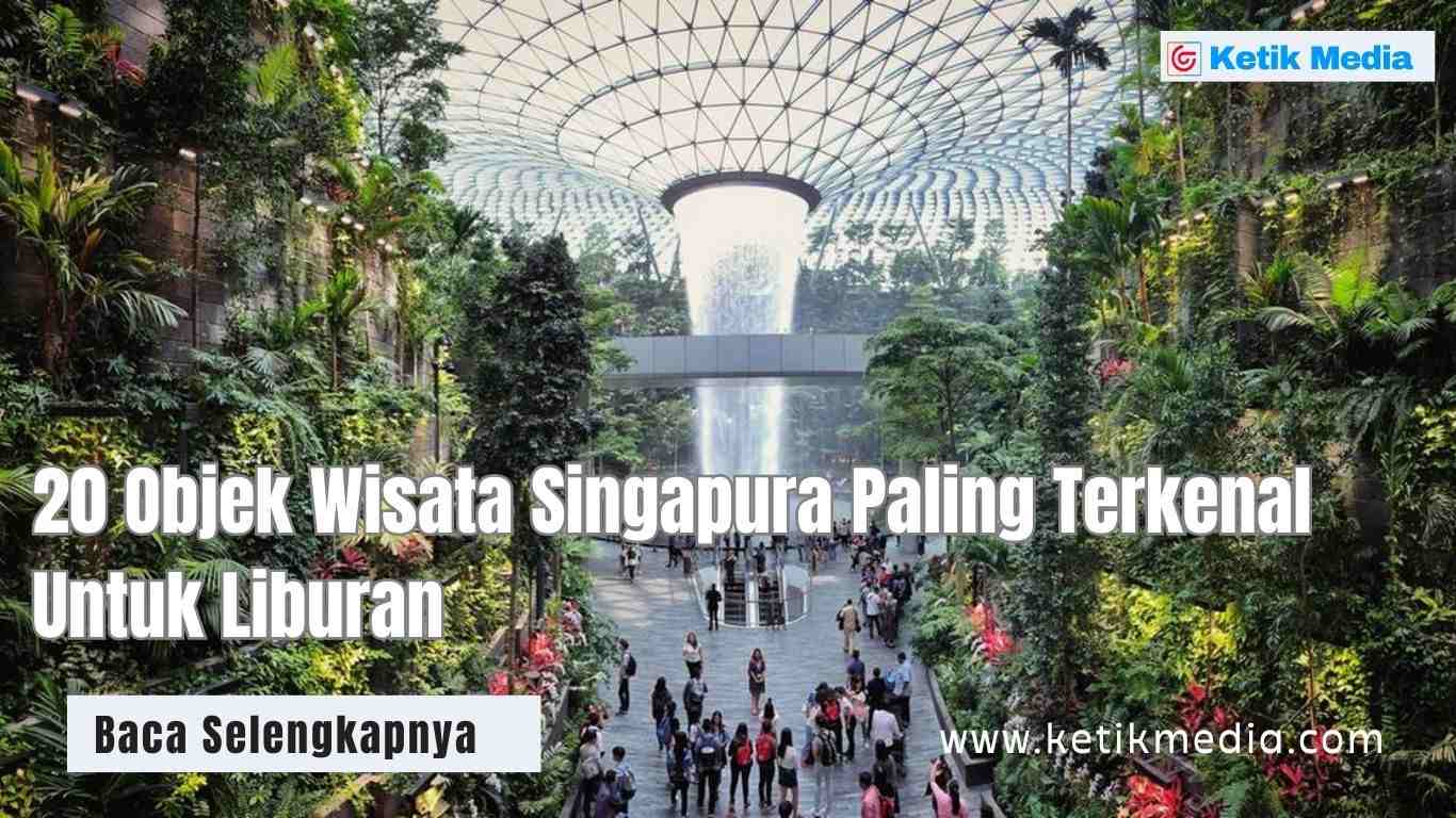 20 Objek Wisata Singapura Paling Terkenal Untuk Liburan