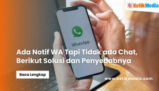 Ada Notif WA Tapi Tidak ada Chat, Berikut Solusi dan Penyebabnya