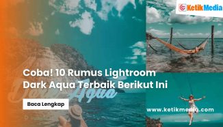 Coba! 10 Rumus Lightroom Dark Aqua Terbaik Berikut Ini