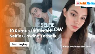 10 Rumus Lightroom Selfie Glowing Terbaik