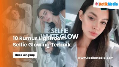 10 Rumus Lightroom Selfie Glowing Terbaik