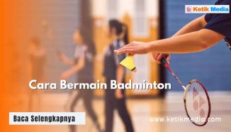 Cara Bermain Badminton Ganda dan Single, Teknik & Trik Jitu!