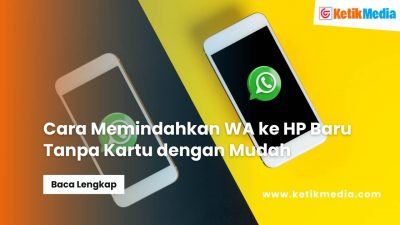 Cara Memindahkan WA ke HP Baru Tanpa Kartu dengan Mudah