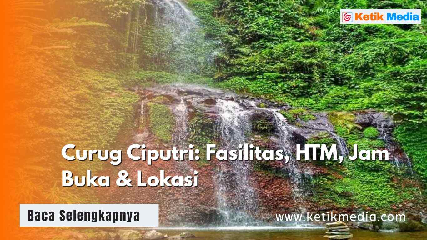 Curug Ciputri: Fasilitas, HTM, Jam Buka & Lokasi