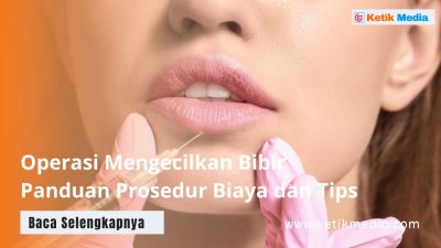 Operasi Mengecilkan Bibir Panduan Prosedur Biaya dan Tips