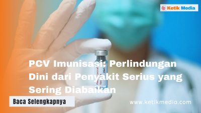 PCV Imunisasi Perlindungan Dini dari Penyakit Serius yang Sering Diabaikan