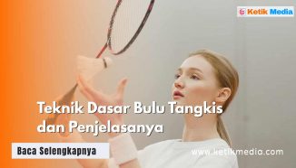 Teknik Dasar Bulu Tangkis dan Penjelasannya Paling Lengkap