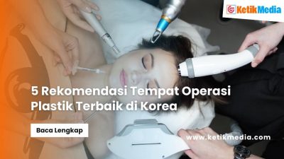 5 Rekomendasi Tempat Operasi Plastik Terbaik di Korea