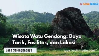 Wisata Watu Gendong: Daya Tarik, Fasilitas, dan Lokasi
