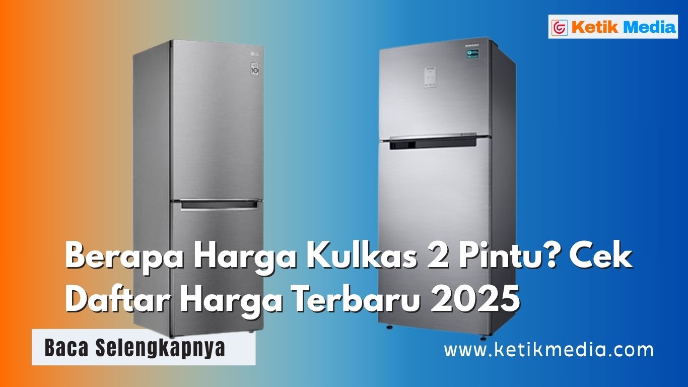 Berapa Harga Kulkas 2 Pintu? Cek Daftar Harga Terbaru 2025