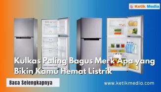 Kulkas Paling Bagus Merk Apa yang Bikin Kamu Hemat Listrik
