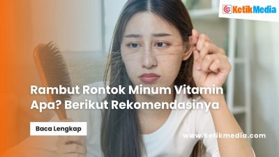 Rambut Rontok Minum Vitamin Apa? Berikut Rekomendasinya