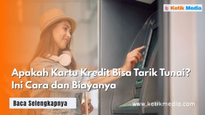 Apakah Kartu Kredit Bisa Tarik Tunai? Ini Cara dan Biayanya
