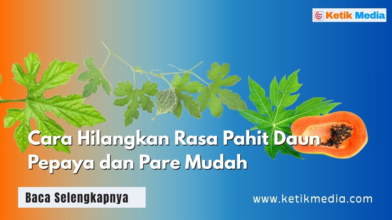 Cara Paling Ampuh Hilangkan Pahit Daun Pepaya dan Pare