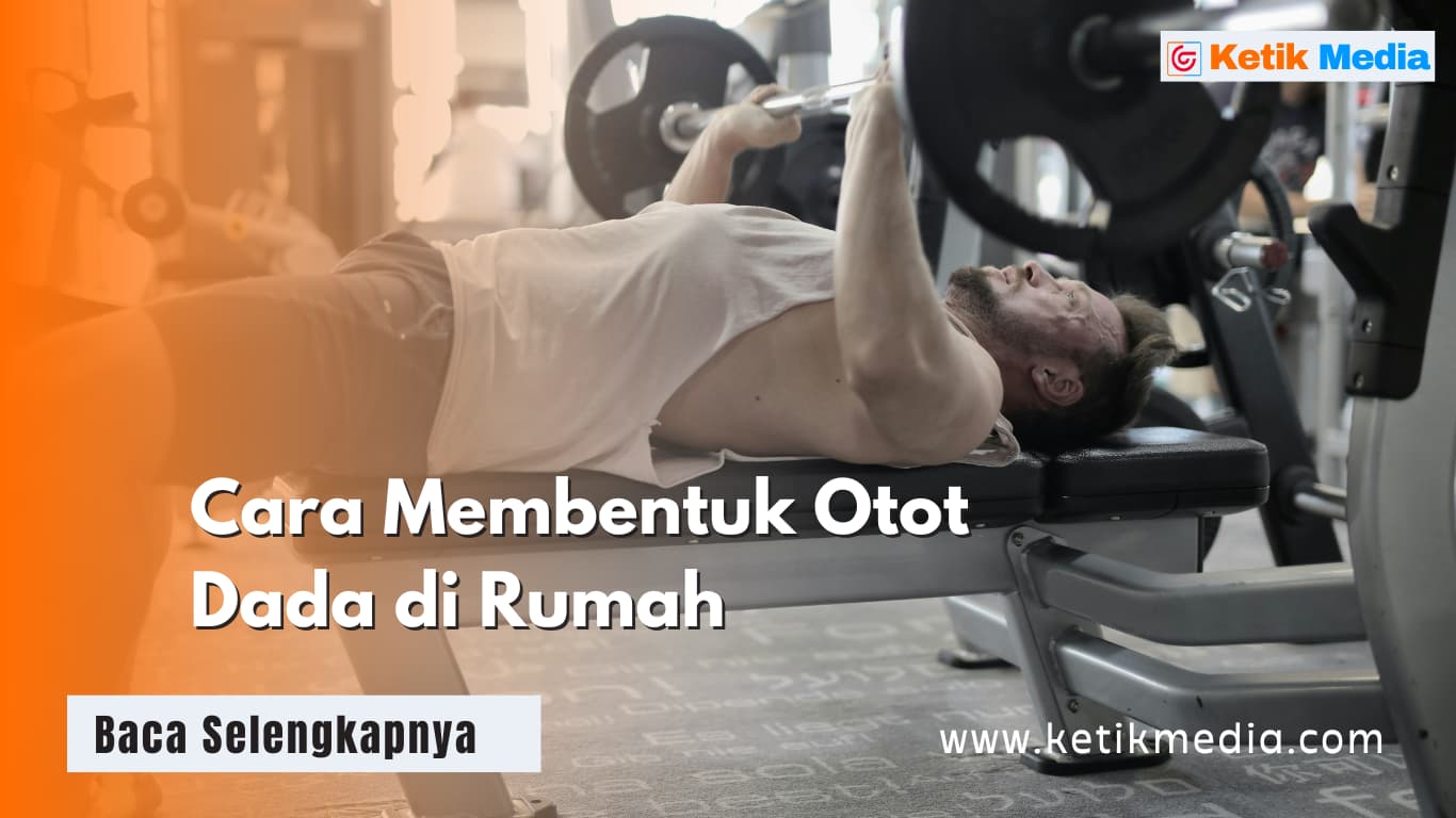 Cara Membentuk Otot Dada di Rumah, Bisa Tanpa Alat!