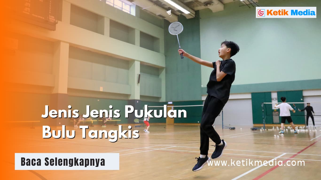 Jenis Jenis Pukulan Bulu Tangkis yang Wajib Pemain Pahami