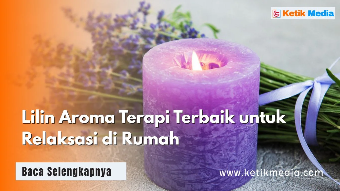 Nikmati relaksasi di rumah dengan lilin aroma terapi. Panduan memilih, manfaat, dan rekomendasi terbaik untuk kesehatan dan kenyamananmu