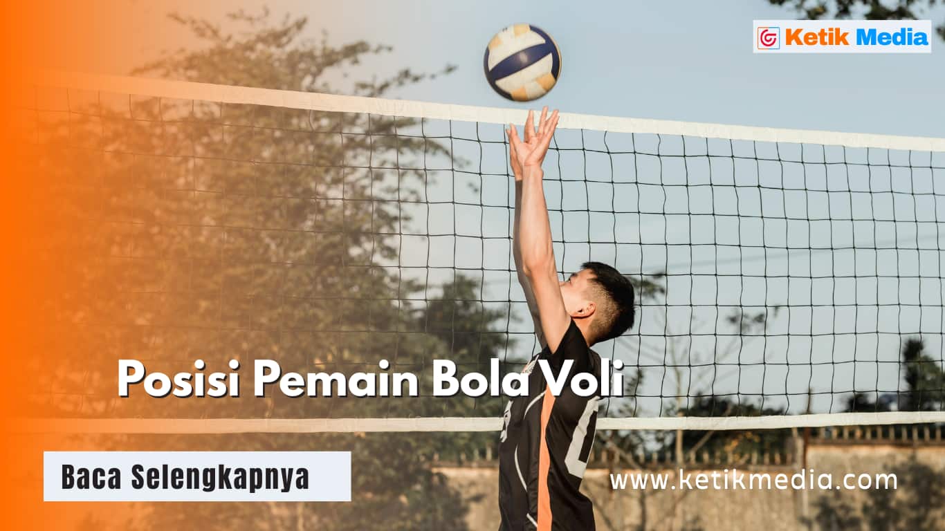 Posisi Pemain Bola Voli 1-6, Pahami Nama dan Tugasnya