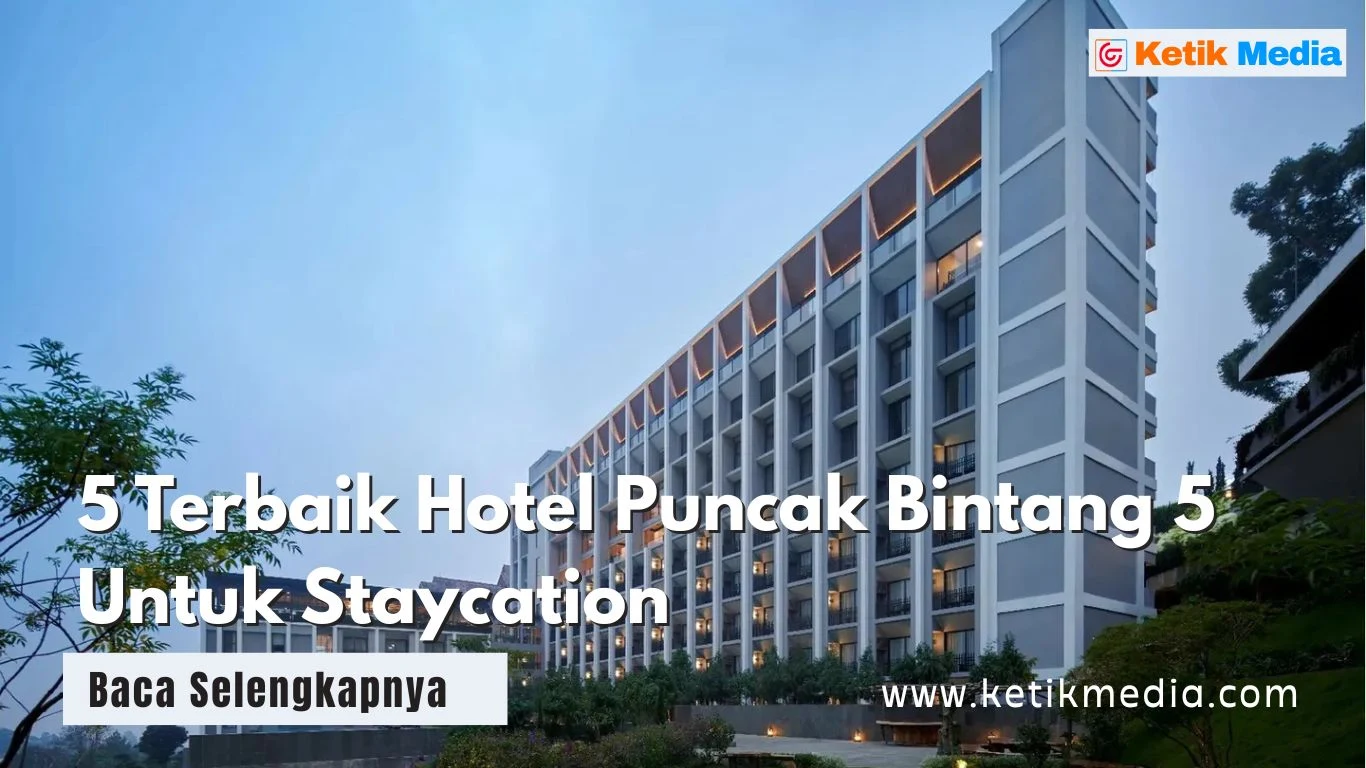 5 Terbaik Hotel Puncak Bintang 5 Untuk Staycation