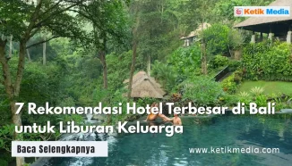 7 Rekomendasi Hotel Terbesar di Bali untuk Liburan Keluarga