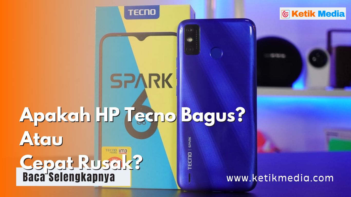 Apakah HP Tecno Bagus? Atau Cepat Rusak? Ini Jawabannya