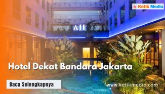 Hotel Dekat Bandara Jakarta Paling Terjangkau, Cek 7 ini
