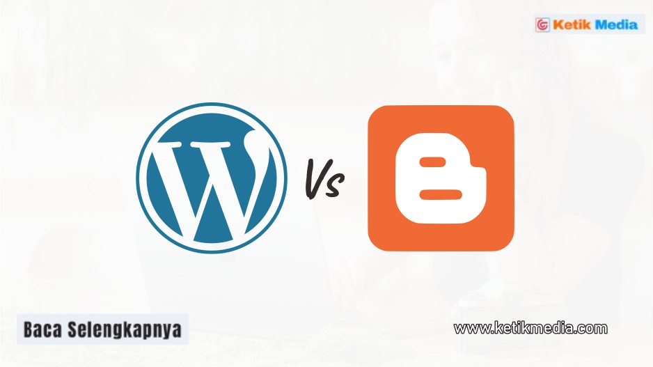 Wordpress VS Blogspot: Panduan Memilih Platform Sesuai Kebutuhan