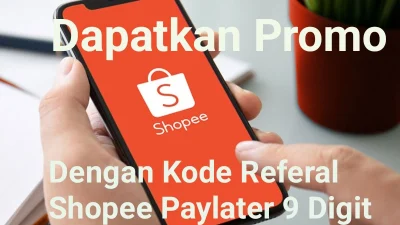 Dapatkan Promo Menarik dari Kode Referral Shopee Paylater 9 Digit