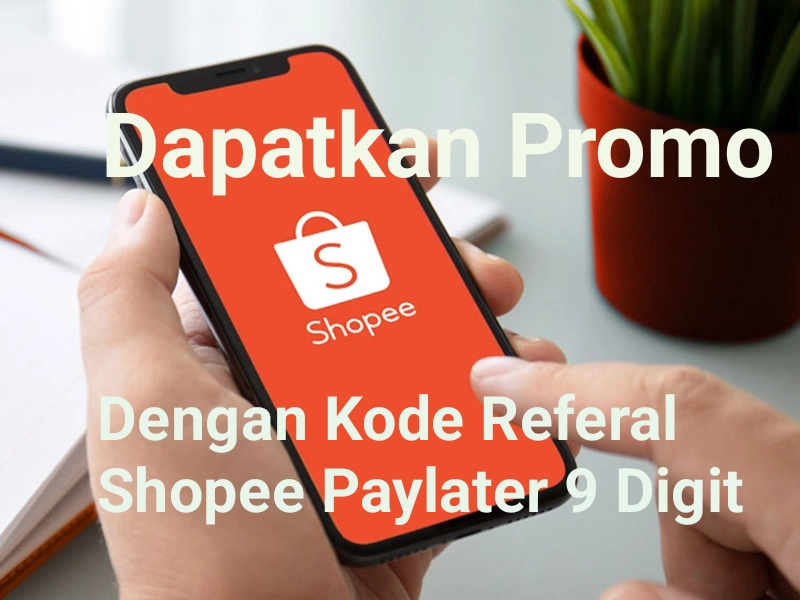 Dapatkan Promo Menarik dengan Kode Referral Shopee Paylater 9 Digit